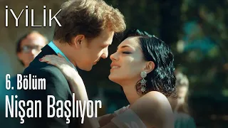 Nişan başlıyor - İyilik 6. Bölüm