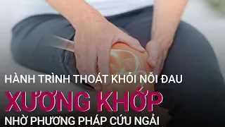 Hành trình thoát khỏi nỗi đau xương khớp nhờ phương pháp cứu ngải | VTC Now