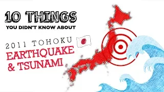 10 Things You Didn’t Know About 2011 JAPANESE EARTHQUAKE & TSUNAMI (Tohoku Disaster)