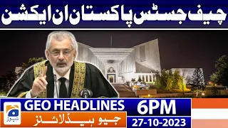 Geo News Headlines 6 PM - 𝐂𝐡𝐢𝐞𝐟 𝐉𝐮𝐬𝐭𝐢𝐜𝐞 𝐢𝐧 𝐀𝐜𝐭𝐢𝐨𝐧!! | 27 Oct 2023