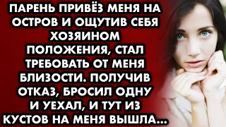 Парень привёз меня на остров и ощутив себя хозяином положения стал требовать от меня близости…