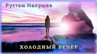 Рустам Нахушев - Холодный вечер | Шансон Юга