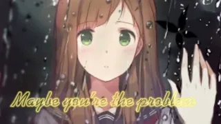 Maybe you’re the problem// nightcore- Ava Max