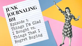 Junk Journaling 101: Ep. 1- Things I'm Glad I Bought/Regret Buying