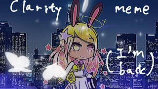 Why are you my clarity….(clarity meme/gacha club)read desc