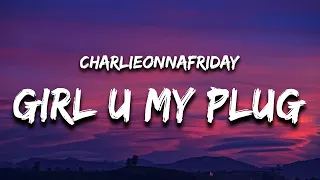 charlieonnafriday - girl u my plug (Lyrics)