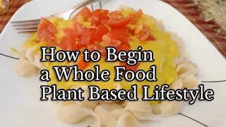 How to Begin a Whole Food Plant Based Lifestyle