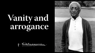 Vanity and arrogance | Krishnamurti