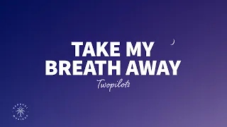 TWOPILOTS - Take My Breath Away (Lyrics)