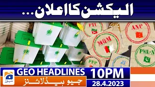 Geo News Headlines 10 PM - 𝐄𝐥𝐞𝐜𝐭𝐢𝐨𝐧 𝐚𝐧𝐧𝐨𝐮𝐧𝐜𝐞𝐦𝐞𝐧𝐭!! | 28 April  2023