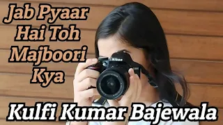 JAB PYAAR HAI TOH MAJBOORI KYA - Kulfi Kumar Bajewala | Kulfi Kumar Bajewala Songs | VAM CREATIONS