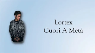 Lortex - Cuori A Metà - Testo