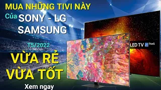 Nên mua các Model TV này của Sony, Samsung, LG. Vừa GIẢM GIÁ vừa Tốt