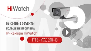 Высотные объекты больше не проблема. IP-камера HiWatch PTZ-Y3220I-D