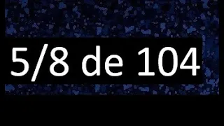 5/8 de 104 , fraccion de un numero , parte de un numero