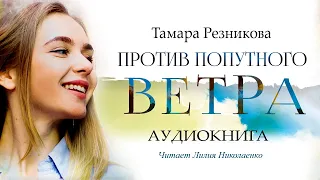 Против попутного ветра - Тамара Резникова │Повесть │Аудиокнига │Христианская