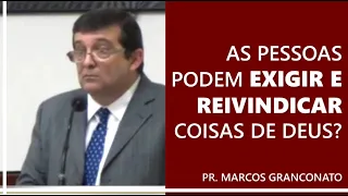 As pessoas podem exigir e reivindicar coisas de Deus? - Pr. Marcos Granconato