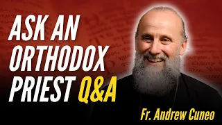 Ask An Orthodox Priest #15 Q&A: Family Members Upset About Converting To Orthodoxy