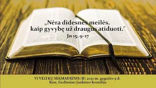 332. "Nėra didesnės meilės, kaip gyvybę už draugus atiduoti." (Jn 15, 9-17) Kun. G. Jankūno homilija