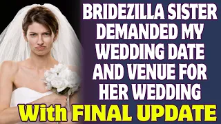 My Bridezilla Sister Demanded My Wedding Date And Venue For Her Wedding - Reddit Stories