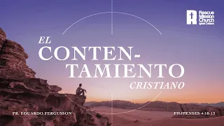 “El contentamiento cristiano” | Filipenses 4:10-13 | Pr. Eduardo Fergusson