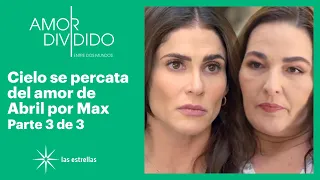 Amor dividido 3/3: Cielo reconoce que Abril está enamorada de Max | C-74