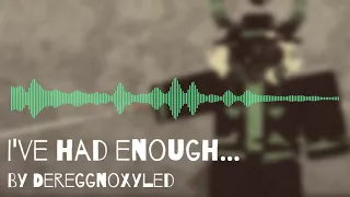 I've had enough... | A Dereggnoxyled Original