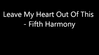 Leave My Heart Out Of This - Fifth Harmony (Lyrics)