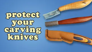 How to Protect and Store Your Whittling and Wood Carving Knives - Sheaths, Covers, and Tool Bags