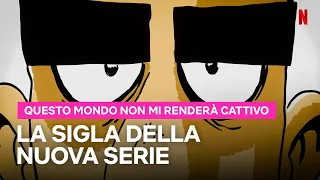 QUESTO MONDO NON MI RENDERÀ CATTIVO: la SIGLA | Netflix Italia