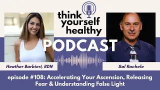 EPISODE #108: Accelerating Your Ascension, Releasing Fear & Understanding False Light - Sal Rachele