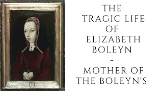 The Tragic Life Of Elizabeth Boleyn  - Mother Of The Boleyn's