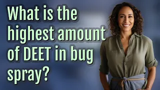 What is the highest amount of DEET in bug spray?