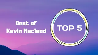 Top 5 Songs of Kevin MacLead - Best of Kevin MacLeod