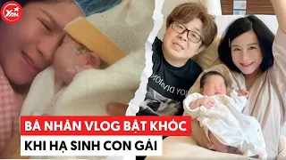 Bà Nhân Vlog bật khóc khi hạ sinh con gái đầu lòng