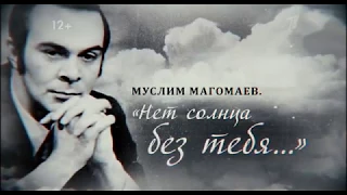 "Муслим Магомаев. Нет солнца без тебя..."