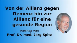 Prof. Dr. Jörg Spitz - Von der Allianz gegen Demenz hin zur Allianz für eine gesunde Region