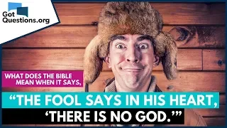 "The fool says in his heart, 'There is no God'" (Psalm 14:1; 53:1)? | GotQuestions.org