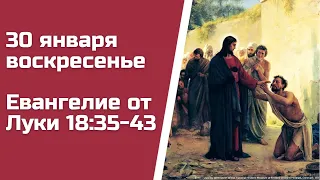 Евангелие дня 30 января 2022 с толкованием, воскресенье. От Луки 18:35-43