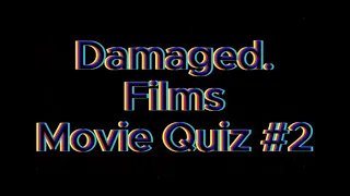 Damaged.Films Movie Quiz #2
