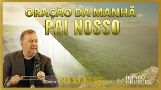 Oração da Manhã - 27/04/24 - PAI NOSSO