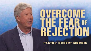 The Fear of Rejection | Finding Acceptance in God's Love | Pastor Robert Morris Sermon