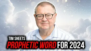 Prophetic Word For 2024 | Tim Sheets