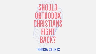 Should Orthodox Christians fight back if they are attacked?