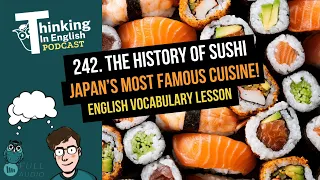 242. The History of Sushi: Japan’s Most Famous Cuisine! (English Vocabulary Lesson)