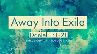 Away Into Exile | Daniel 1:1-21 | Paul Sanchez