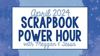 April 2024 Scrapbook Power Hour with Meggan & Tessa