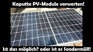 Kann man KAPUTTE PV-Module zerlegen und WIEDERVERWENDEN? oder sind Sie SONDERMÜLL? Hier die Antwort!