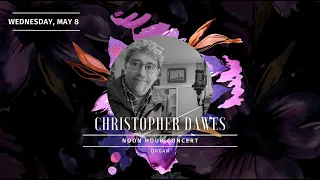 Christopher Dawes, Noon Hour Concert May 8, 2024