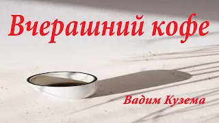 Вчерашний кофе. Вадим Кузема.